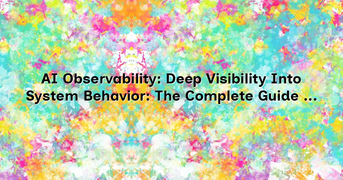 AI Observability: Deep Visibility Into System Behavior: The Complete Guide to Production Evaluation