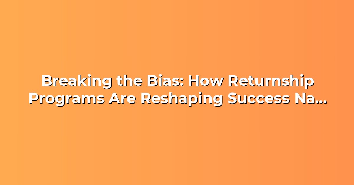Return Ship Program Inclusive Images Breaking the Bias: How Returnship Programs Are Reshaping Success ...