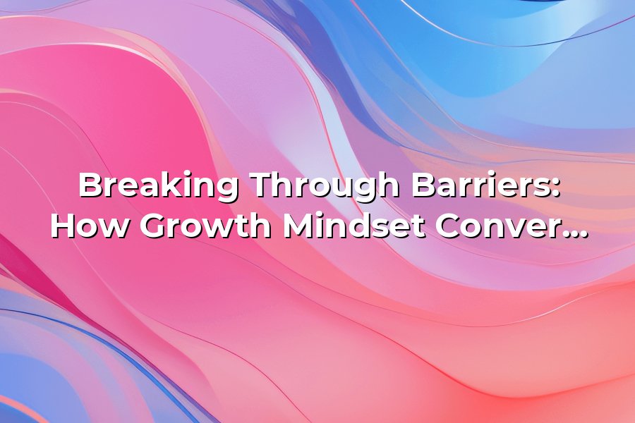 Breaking Through Barriers: How Growth Mindset Conversations Transform ...