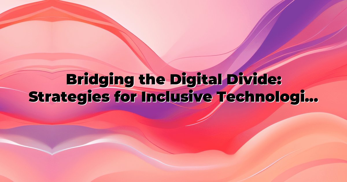 Bridging the Digital Divide: Strategies for Inclusive Technological ...