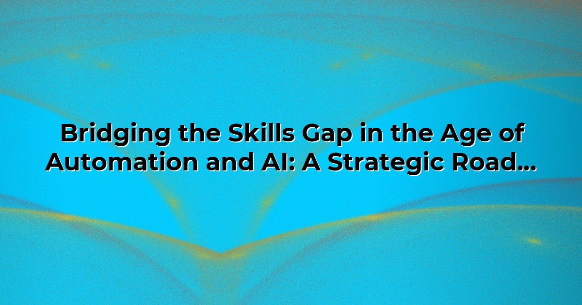 Bridging the Skills Gap in the Age of Automation and AI: A Strategic ...