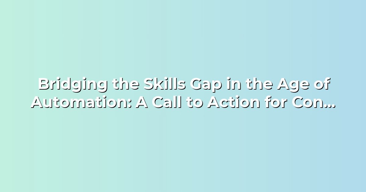 Bridging the Skills Gap in the Age of Automation: A Call to Action for ...