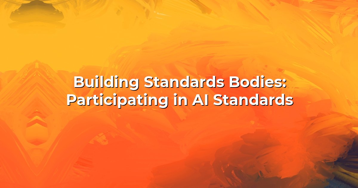 Building Standards Bodies: Participating in AI Standards