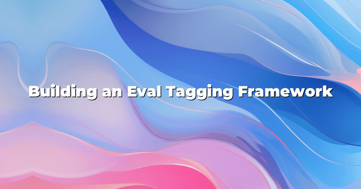 Building an Eval Tagging Framework
