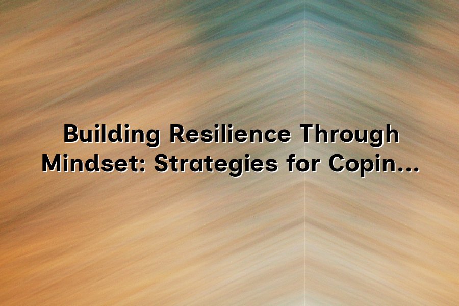 Building Resilience Through Mindset: Strategies for Coping with Change