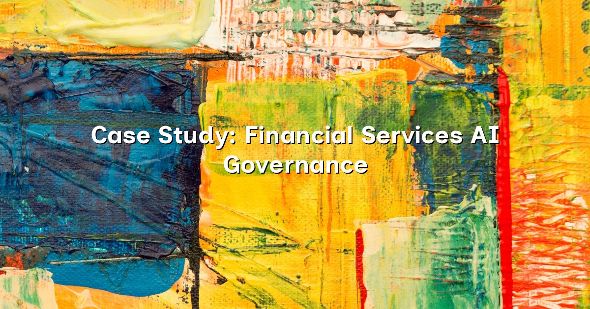 Case Study: Financial Services AI Governance