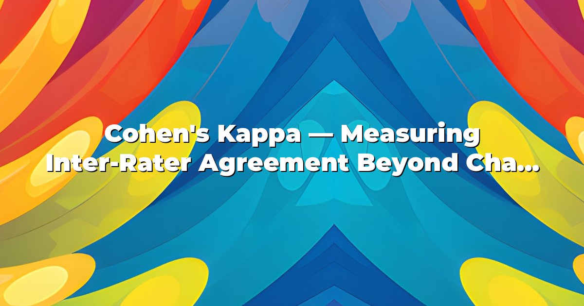 Cohen's Kappa — Measuring Inter-Rater Agreement Beyond Chance