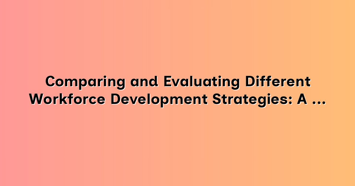 Comparing and Evaluating Different Workforce Development Strategies: A ...