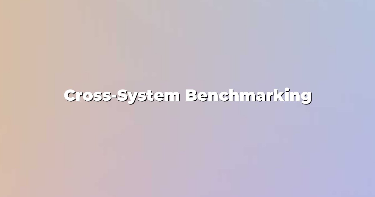 Cross-System Benchmarking
