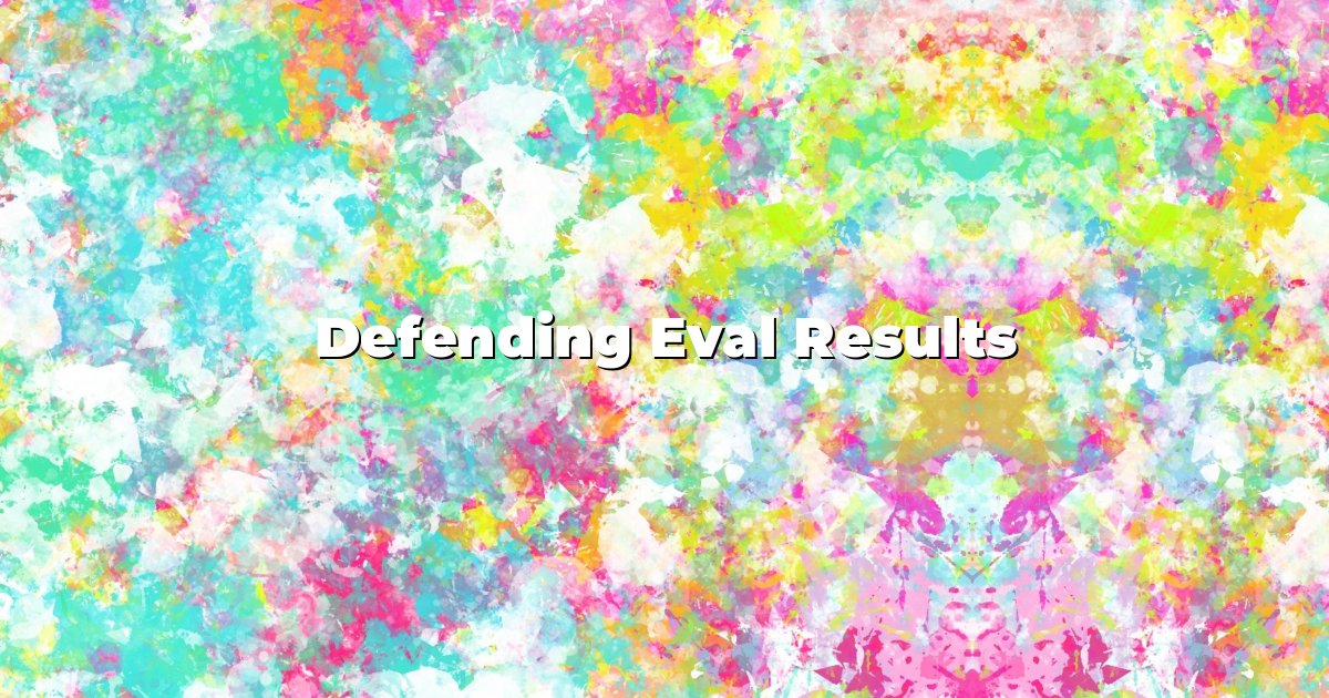 Defending Eval Results