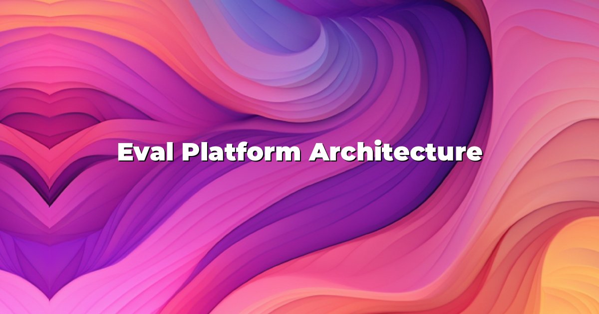 Eval Platform Architecture