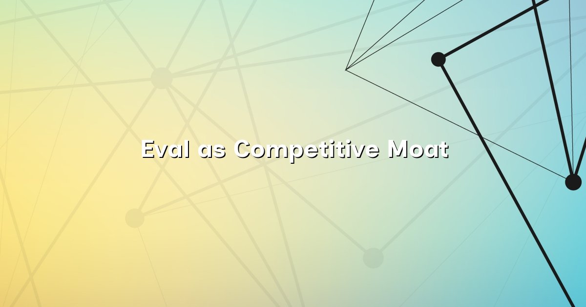 Eval as Competitive Moat