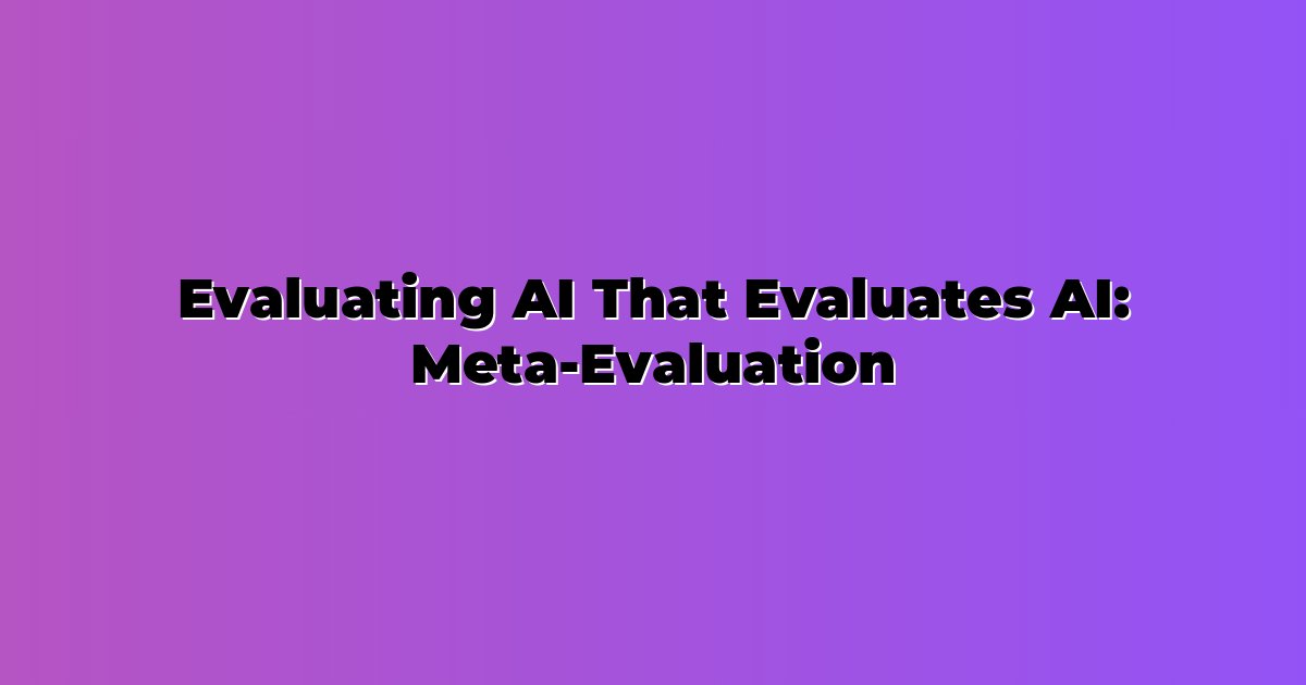 Evaluating AI That Evaluates AI: Meta-Evaluation