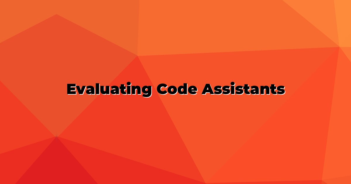 Evaluating Code Assistants