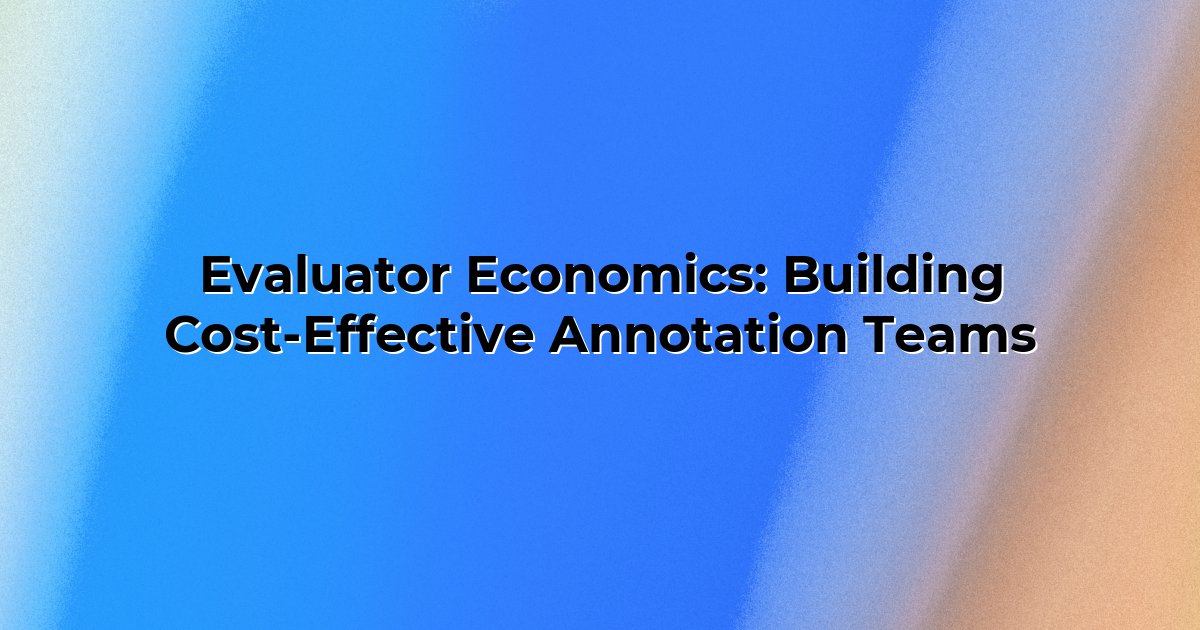 Evaluator Economics: Building Cost-Effective Annotation Teams
