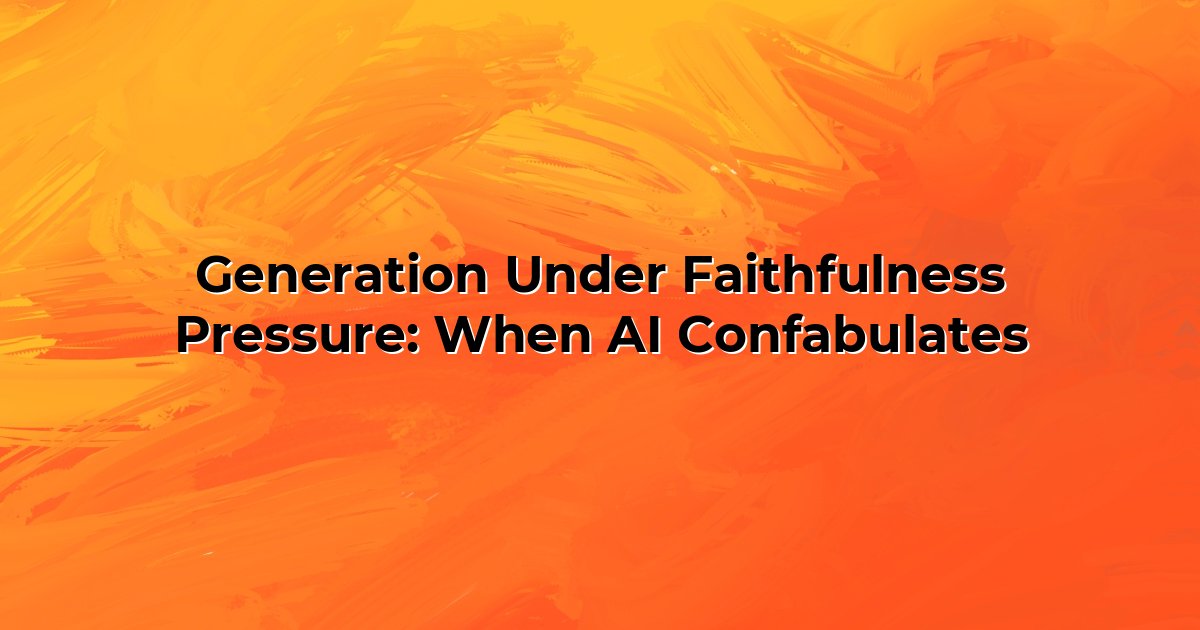Generation Under Faithfulness Pressure: When AI Confabulates