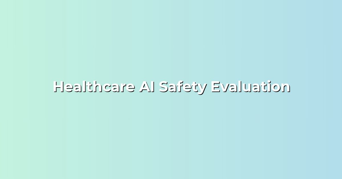 Healthcare AI Safety Evaluation