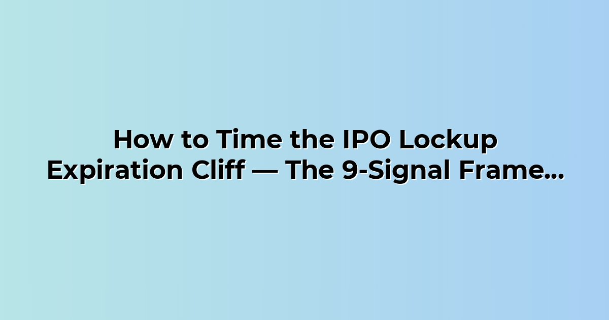 How to Time the IPO Lockup Expiration Cliff — The 9-Signal Framework cover