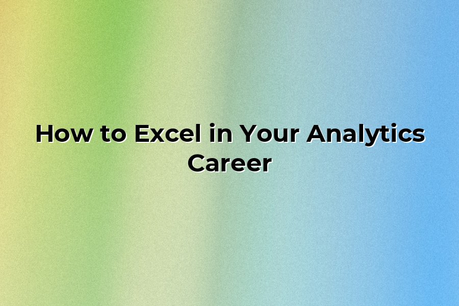 How to Excel in Your Analytics Career