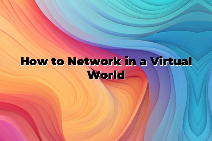 How to Network in a Virtual World