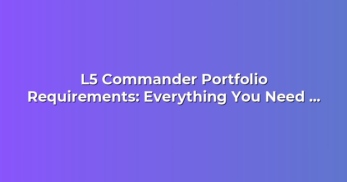 L5 Commander Portfolio Requirements: Everything You Need to Know