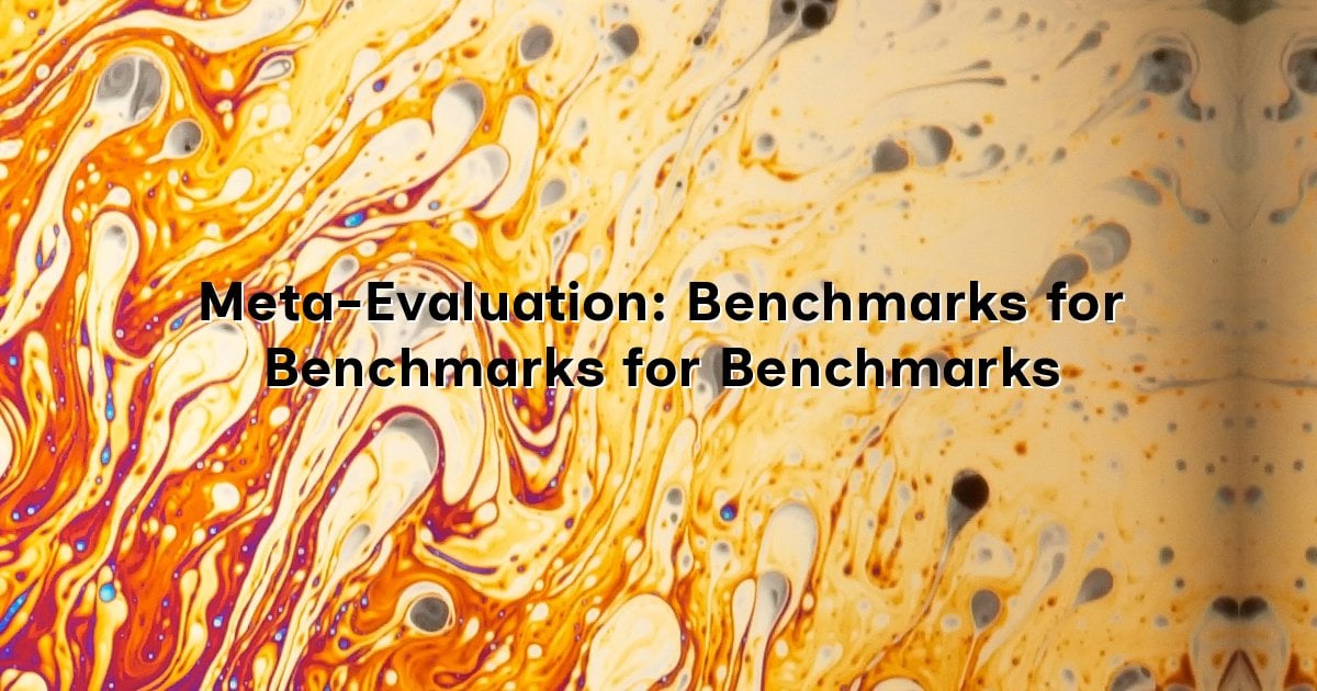 Meta-Evaluation: Benchmarks for Benchmarks