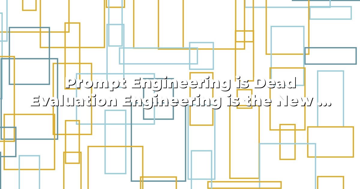 Prompt Engineering is Dead Why Evaluation Engineering is the New Career Pivot