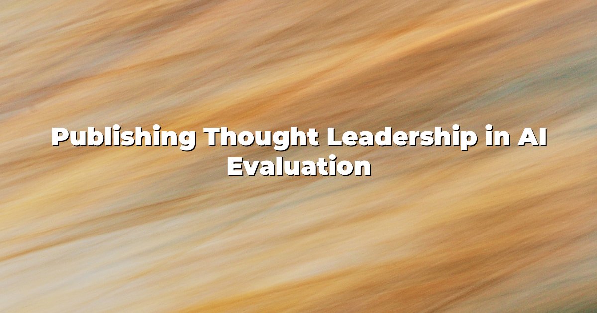 Publishing Thought Leadership in AI Evaluation
