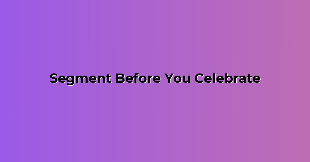 Segment Before You Celebrate