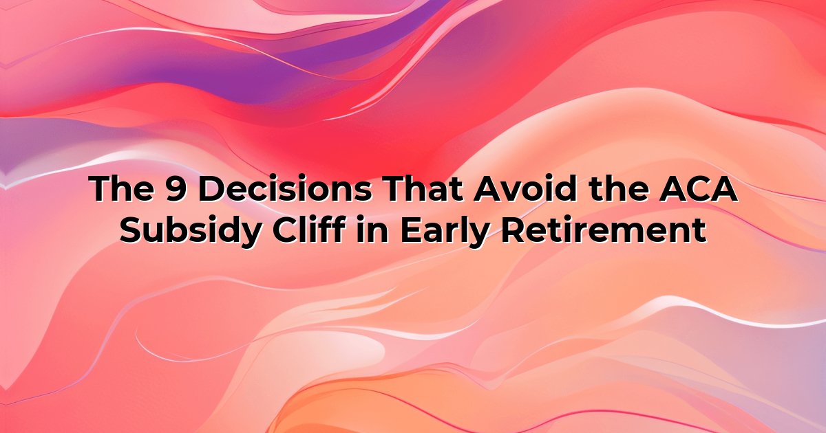 The 9 Decisions That Avoid the ACA Subsidy Cliff in Early Retirement cover