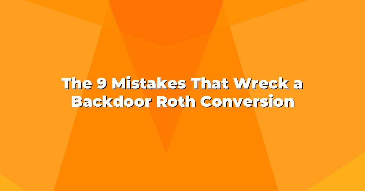 The 9 Mistakes That Wreck a Backdoor Roth Conversion cover