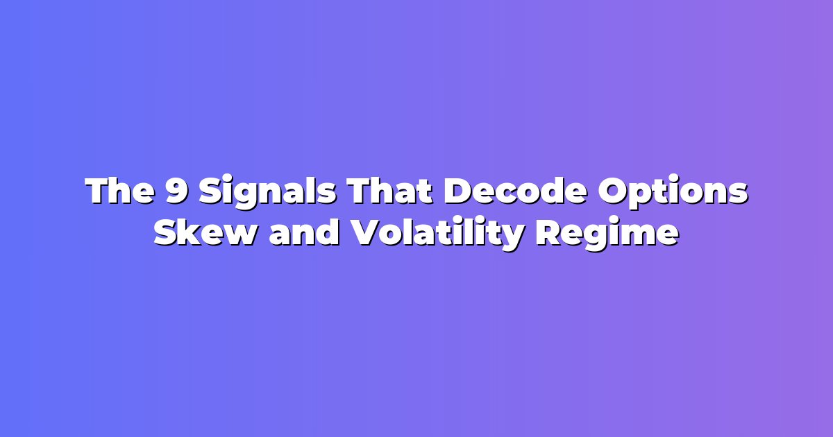 The 9 Signals That Decode Options Skew and Volatility Regime cover