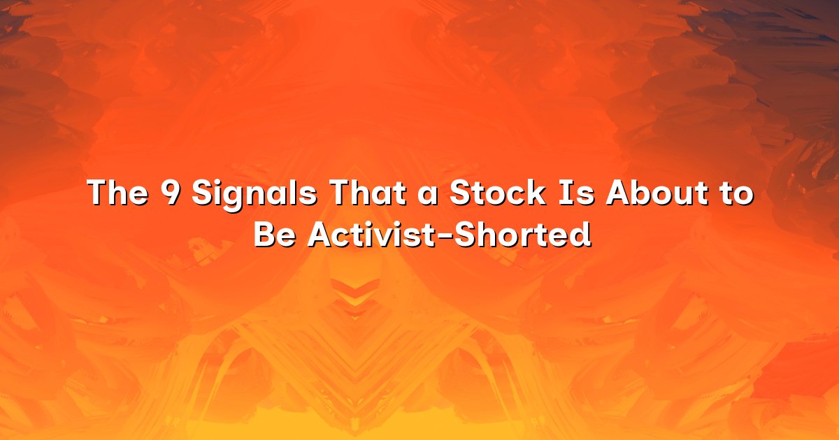The 9 Signals That a Stock Is About to Be Activist-Shorted cover