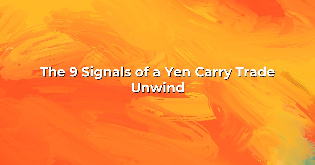 The 9 Signals of a Yen Carry Trade Unwind cover