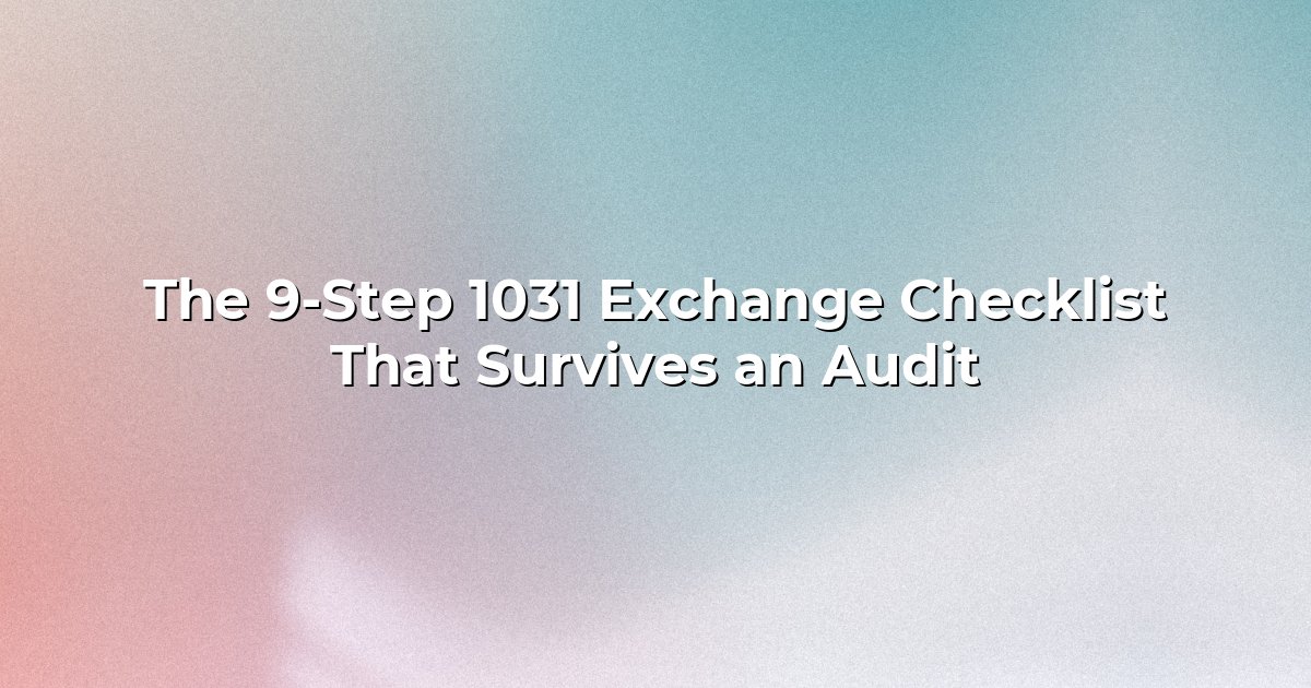 The 9-Step 1031 Exchange Checklist That Survives an Audit cover