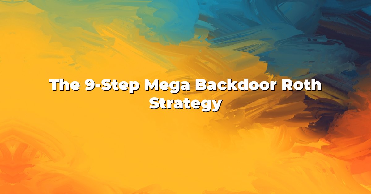 The 9-Step Mega Backdoor Roth Strategy cover