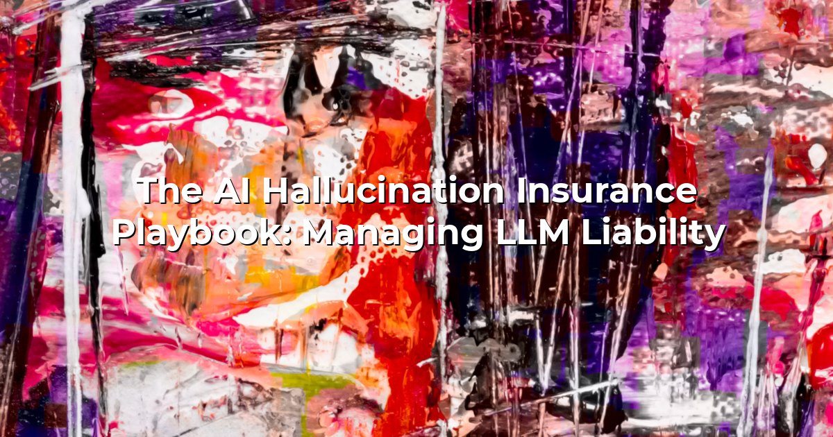 The AI Hallucination Insurance Playbook Bridging the Liability Gap