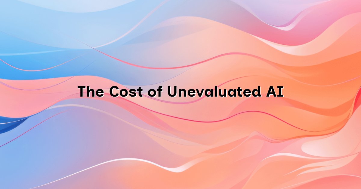 The Cost of Unevaluated AI