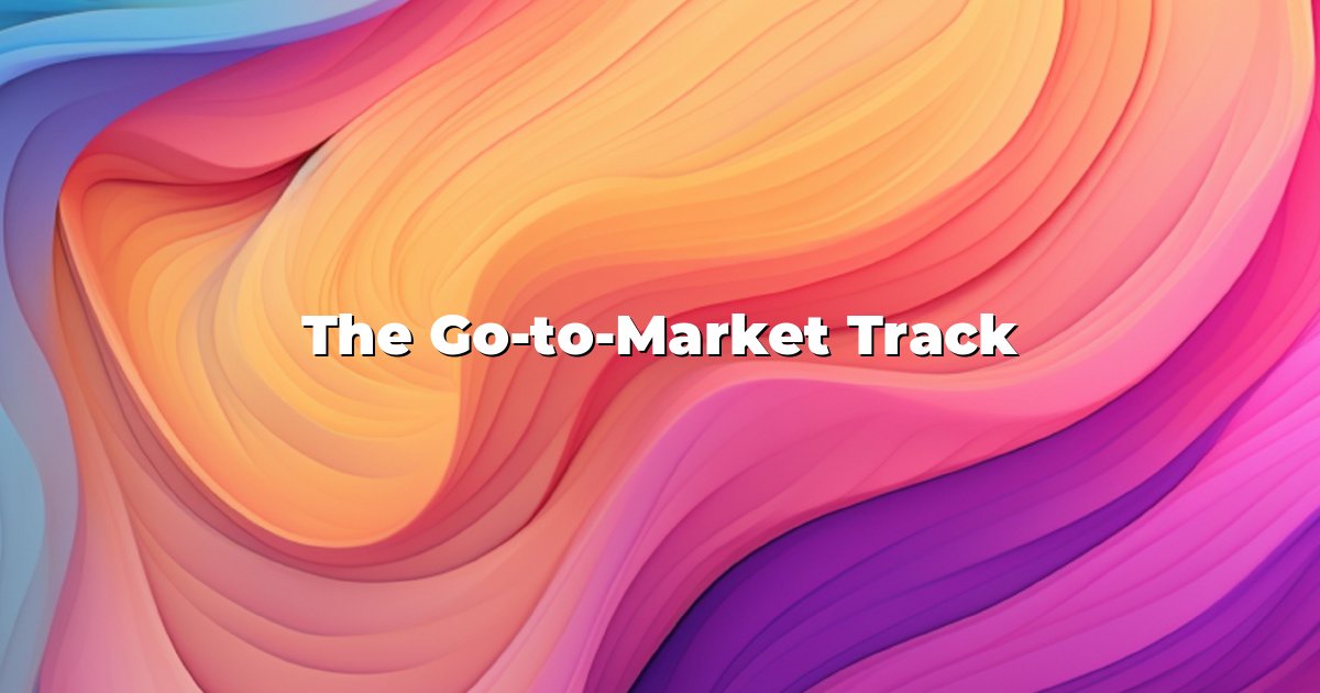 The Go-to-Market Track
