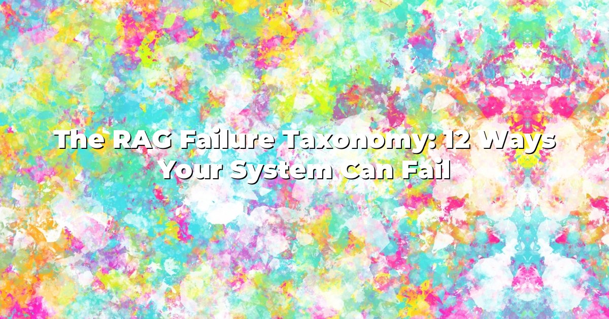 The RAG Failure Taxonomy: 12 Ways Your System Can Fail