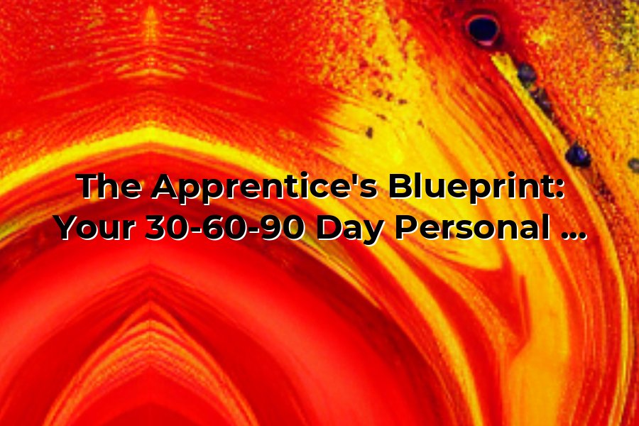 The Apprentice's Blueprint: Your 30-60-90 Day Personal Branding Roadmap ...