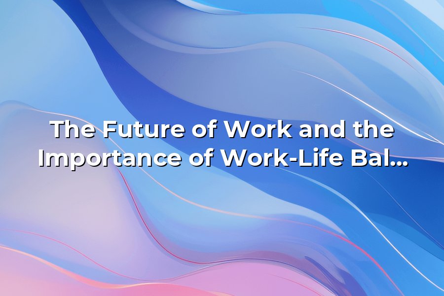 The Future of Work and the Importance of Work-Life Balance