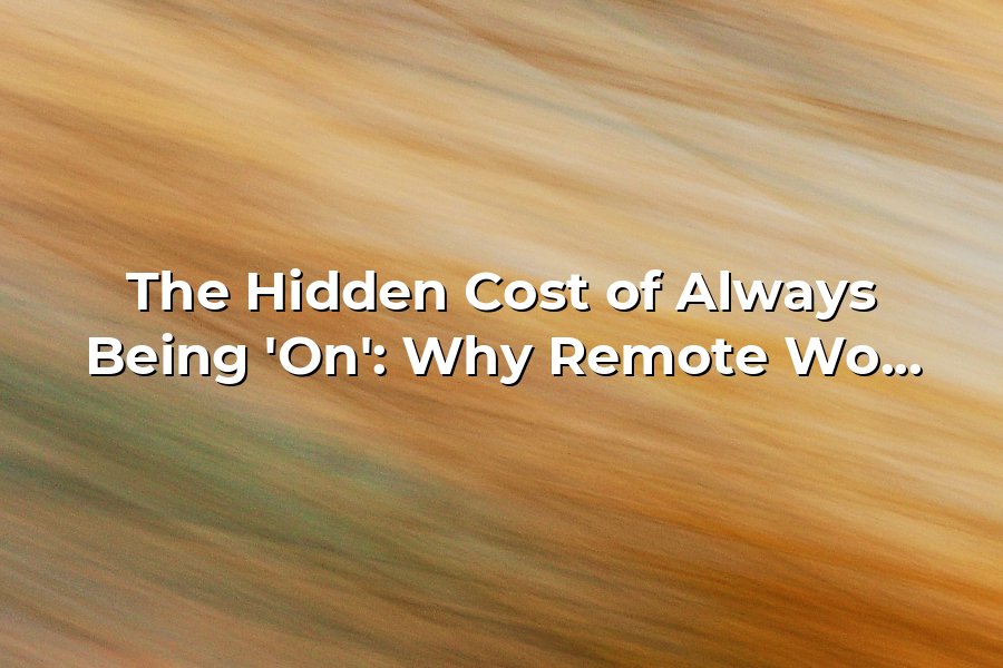 The Hidden Cost of Always Being 'On': Why Remote Work Burnout Is ...
