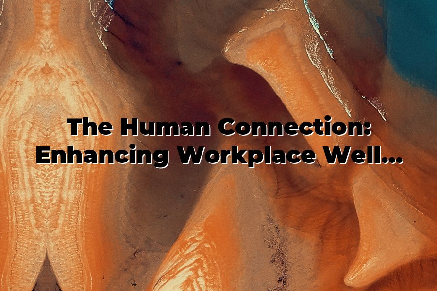 The Human Connection: Enhancing Workplace Wellness through Meaningful ...