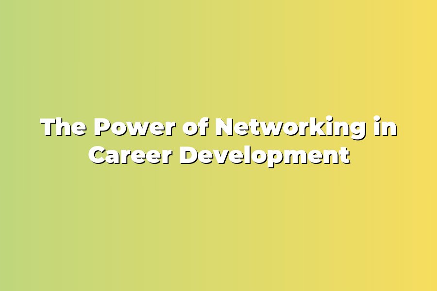 The Power of Networking in Career Development