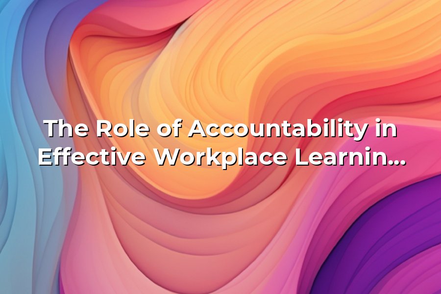 The Role of Accountability in Effective Workplace Learning and Personal ...