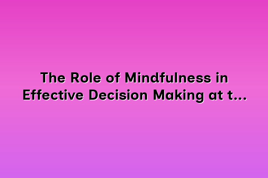 The Role of Mindfulness in Effective Decision Making at the Workplace