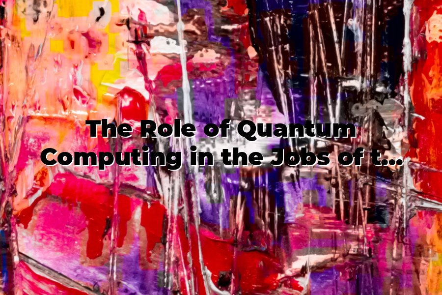 The Role of Quantum Computing in the Jobs of the Future
