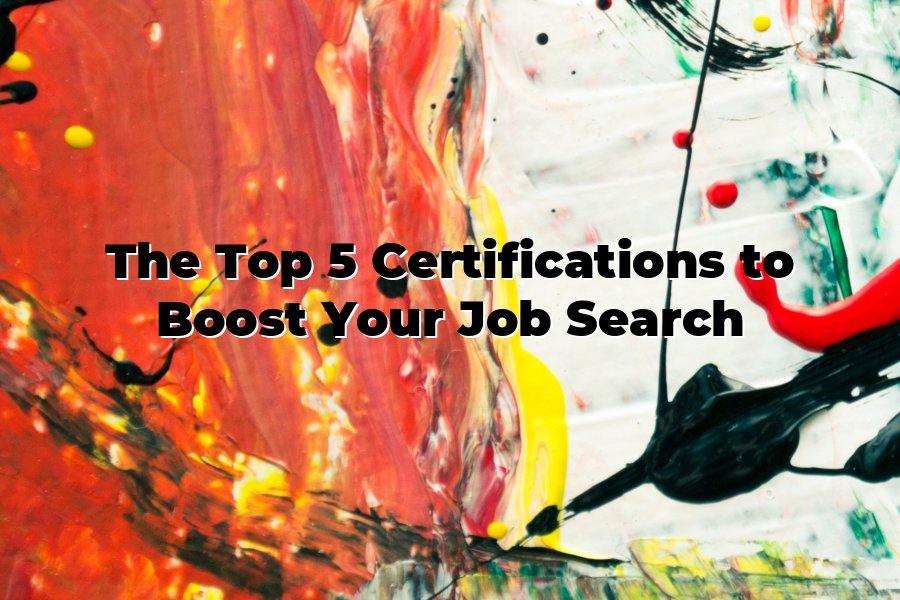 The Top 5 Certifications to Boost Your Job Search