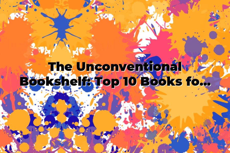 The Unconventional Bookshelf: Top 10 Books for Branding Beyond the Norm